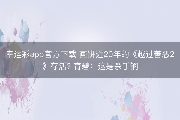 幸运彩app官方下载 画饼近20年的《越过善恶2》存活? 育碧：这是杀手锏
