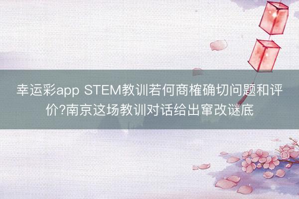 幸运彩app STEM教训若何商榷确切问题和评价?南京这场教训对话给出窜改谜底