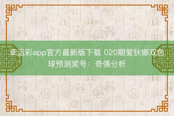 幸运彩app官方最新版下载 020期爱狄娜双色球预测奖号：奇偶分析