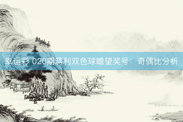 幸运彩 020期蒋利双色球瞻望奖号：奇偶比分析